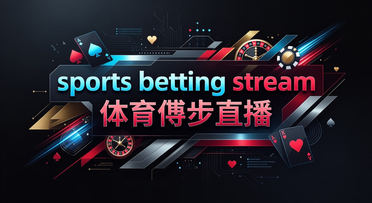 sports betting stream 体育博彩直播实战指南｜亚洲盘王体育平台app下载入口